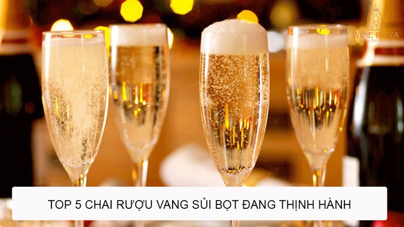 Rượu vang sủi bọt là gì? Top 5 chai vang sủi tăm đang thịnh hành